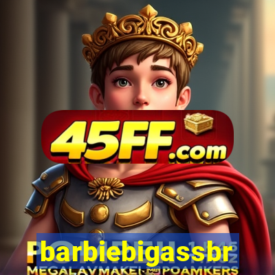 barbiebigassbr