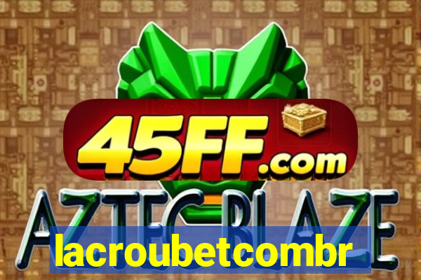 lacroubetcombr