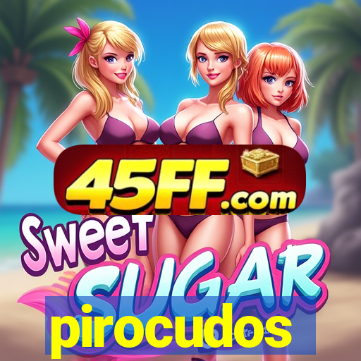 pirocudos
