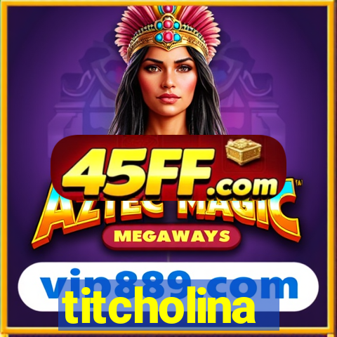 titcholina
